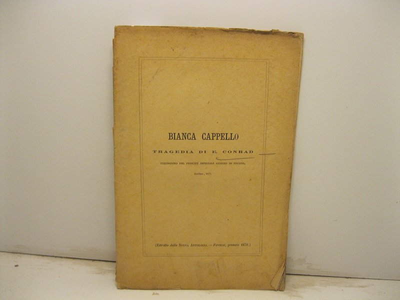 Bianca Cappello. Tragedia di E. Conrad pseudonimo del principe imperiale …
