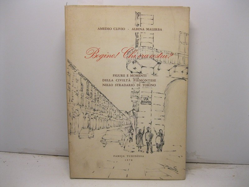 Bogino! Chi era costui? Figure e momenti della civilta' piemontese …