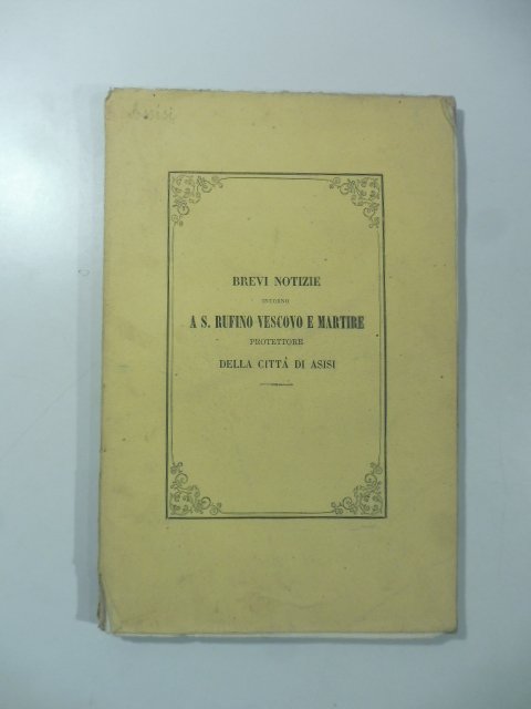 Brevi notizie intorno a San Rufino vescovo e martire protettore …