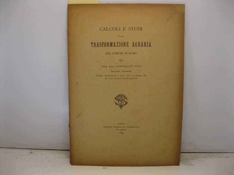 Calcoli e studi sulla trasformazione agraria nel comune di Roma del Prof. Rag. Castellani Tito, Ingegnere Agronomo premiato all'Esposizione di Torino 1884 e di Palermo 1891 per lavori economico-statistici presentati