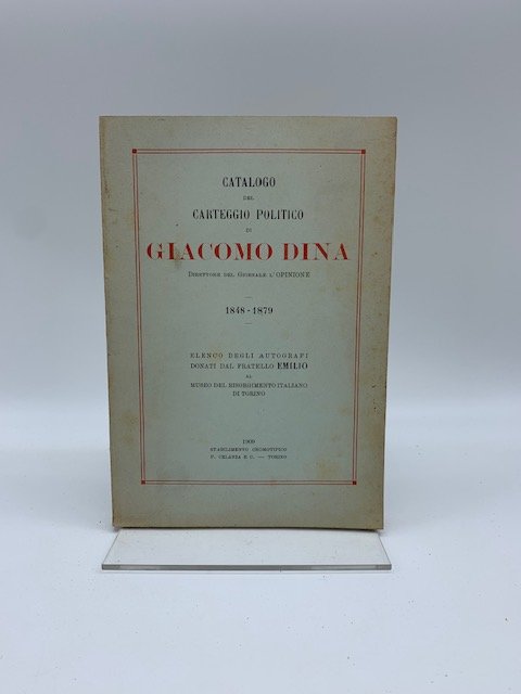 Catalogo del carteggio politico di Giacomo Dina direttore del Giornale L'Opinione. 1848 - 1879. Elenco degli autografi donati dal fratello Emilio al Museo del Risorgimento italiano di Torino