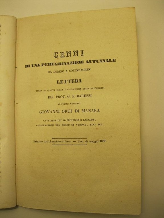 Cenni di una peregrinazione autunnale da Torino a Copenaghen. Lettera terza di questa corsa e tredicesima delle precedenti del Prof. G. F. Baruffi al nobile veronese Giovanni Orti di Manara, cavaliere de' ss. Maurizio e Lazzaro, conservatore del Museo di Verona, ecc. ecc. Estratto dall'Annotatore Piem. - Fasc. di maggio 1837