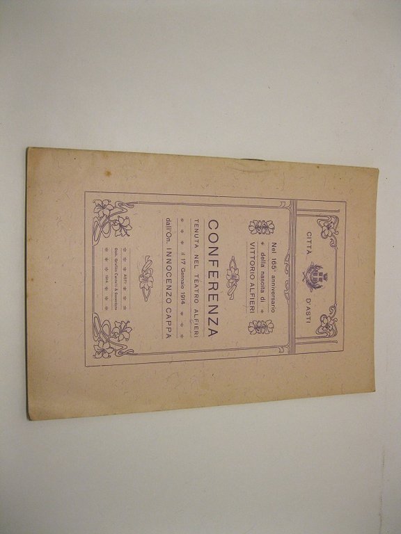 CITTA' DI ASTI - NEL 165o ANNIVERSARIO DELLA NASCITA DI VITTORIO ALFIERI Conferenza tenuta nel teatro Alfieri il 17 gennaio 1914, dall' On. Innocenzo Cappa