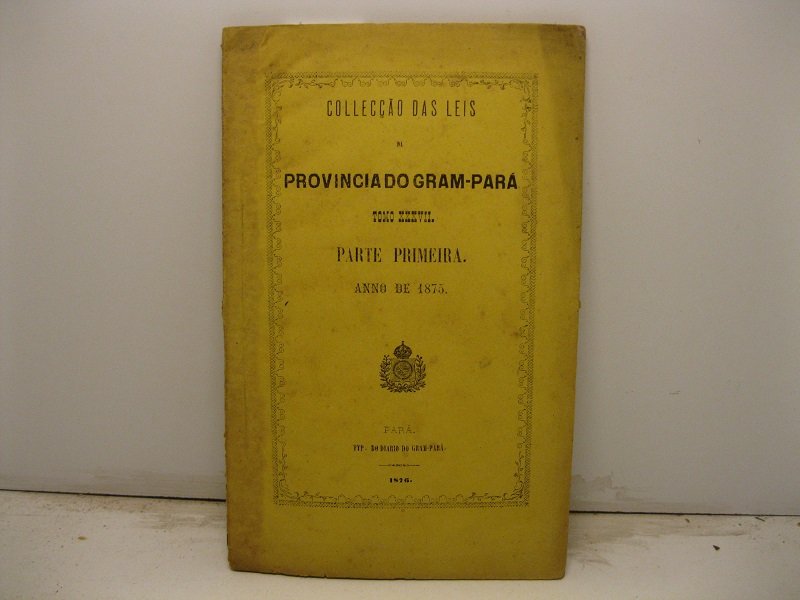 Colleccao das leis da provincia do Gram-Para'. Tomo XXXVII. Parte …