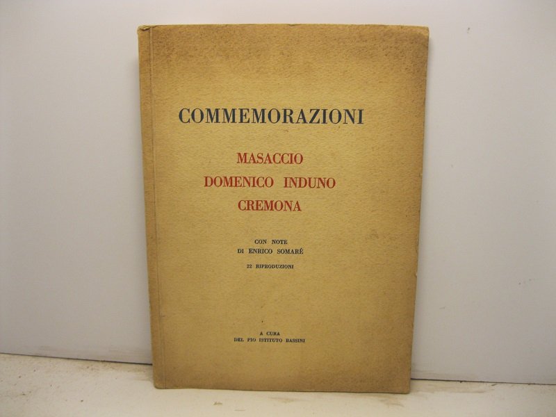 Commemorazioni. Masaccio. Domenico Induno. Cremona. Con note di Enrico Somare'. …