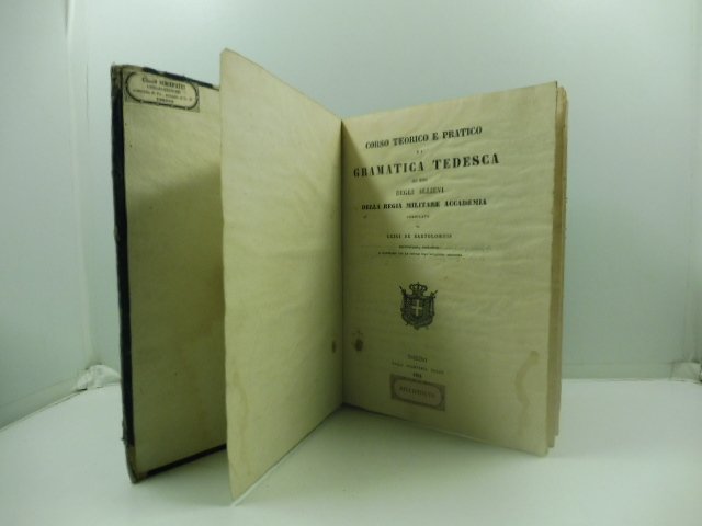 Corso teorico e pratico di grammatica tedesca ad uso degli allievi della Regia militare accademia compilato da Luigi De Batolomeis, bibliotecario, archivista.