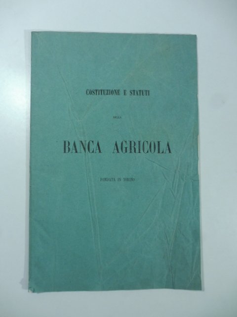 Costituzione e statuti della Banca agricola fondata in Torino