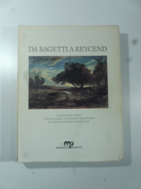 Da Bagetti a Reycend. Capolavori d'arte e pittura dell'ottocento in …