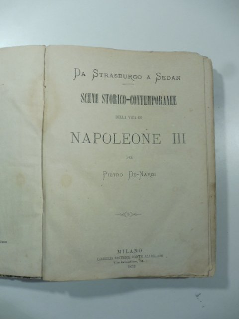 Da Strasburgo a Sedan. Scene storico-contemporanee nella vita di Napoleone …