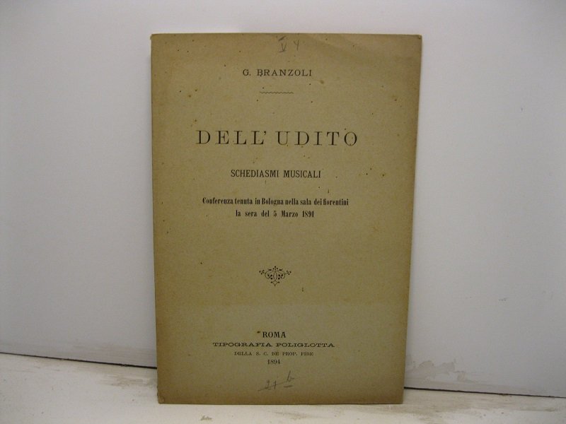 Dell'udito. Schediasmi musicali. Conferenza tenuta in Bologna nella sala dei …
