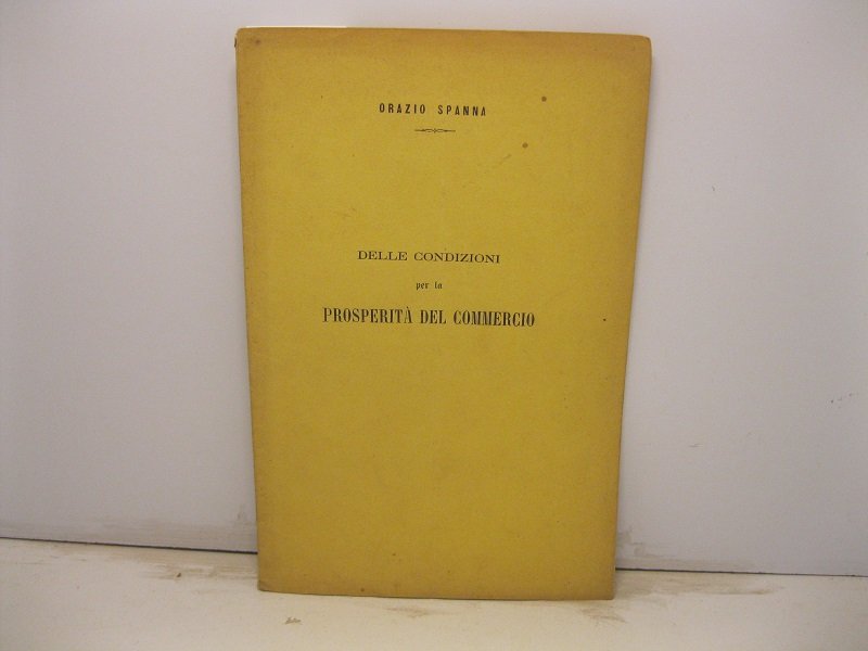 Delle condizioni per la prosperita' del commercio. Prolusione agli studi …