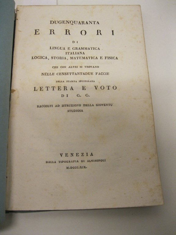 DUGENQUARANTA ERRORI DI LINGUA E GRAMMATICA ITALIANA logica, storia matematica e fisica che con altri si trovano nelle censettantadue faccie della stampa intitolata lettera e voto di G. G. Raccolti ad istruzione della gioventu' studiosa