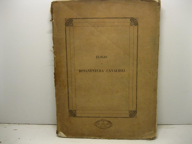 Elogio di Bonaventura Cavalieri recitato inaugurandosi un monumento alla memoria …