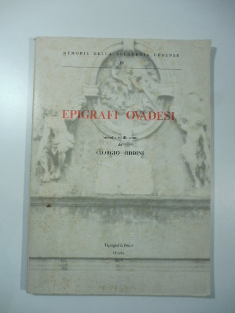 Epigrafi ovadesi raccolte ed illustrate da Giorgio Oddini