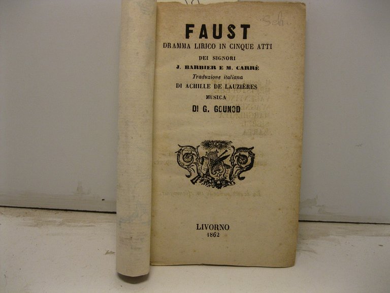 Faust dramma lirico in cinque atti dei signori J. Barbier e M. Carre'. Traduzione italiana di Achille De Lauzie'res, musica di G. Gounod