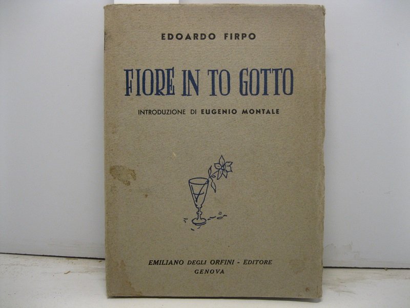 Fiore in to gotto. Introduzione di Eugenio Montale