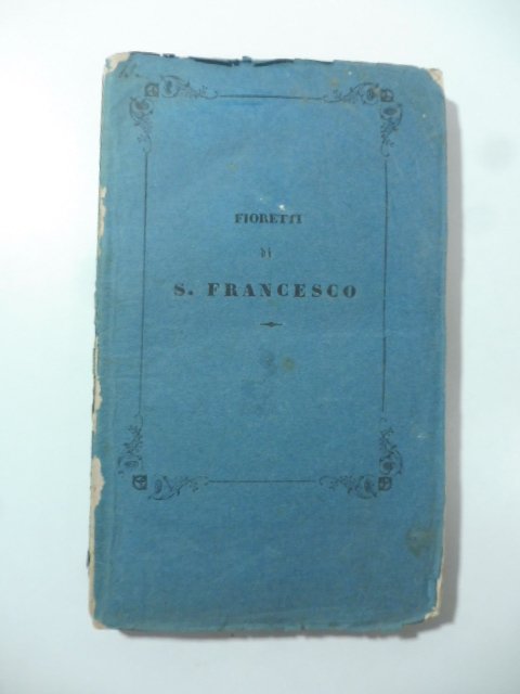 Fioretti di S. Francesco. Testo di lingua secondo la lezione …