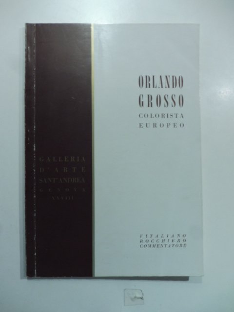 Galleria d'arte Sant'Andrea, Genova. Orlando Grosso colorista europeo. Antologia pittorica …