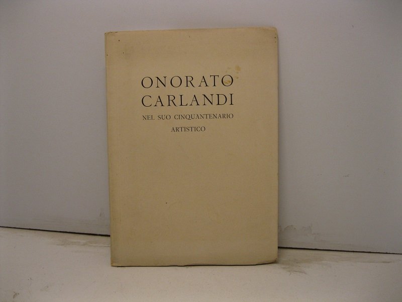 Galleria Pesaro-Milano. Onorato Carlandi nel suo cinquantenario artistico. Aprile-maggio MCMXXII