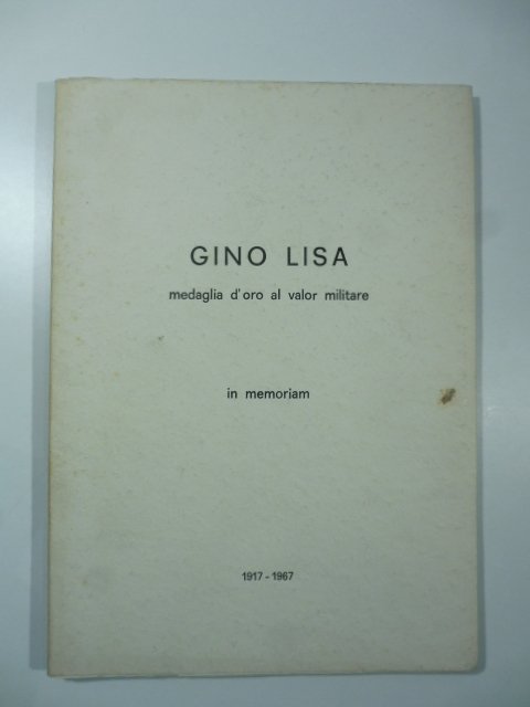 Gino Lisa medaglia d'oro al valor militare. In memoriam 1917-1967