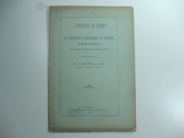 I privilegi di stampa e la proprieta' letteraria in Venezia. …
