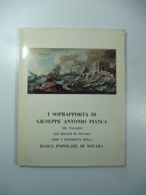 I soprapporta di Giuseppe Antonio Pianca nel Palazzo gia' Bellini in Novara sede e proprieta' della Banca Popolare di Novara