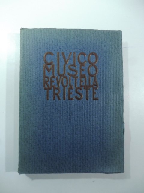 Il Civico Museo Revoltella di Trieste. Catalogo della Galleria d'arte …