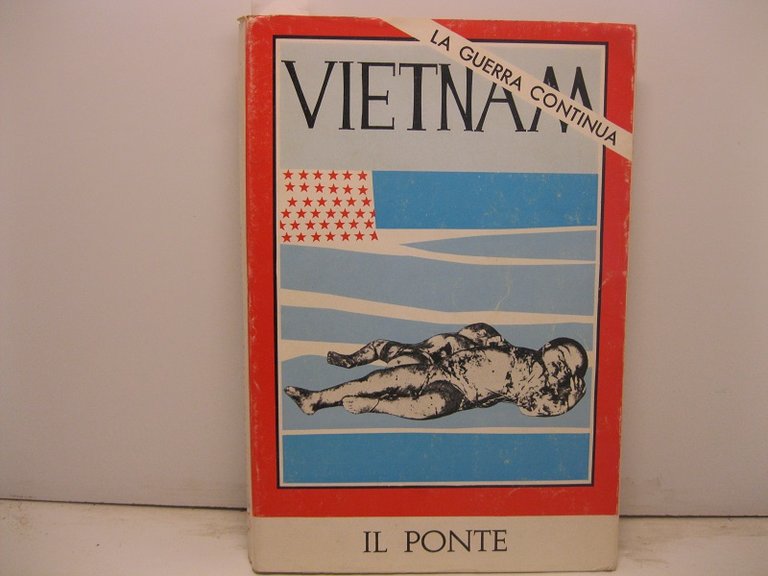 IL PONTE. Rivista mensile di politica e letteratura fondata da Piero Calamandrei. 31 agosto 1967 La guerra continua. Vietnam. Numero speciale