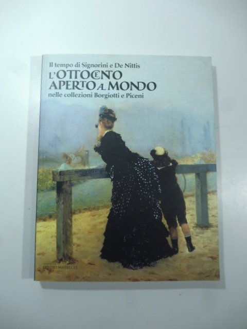Il tempo di Signorini e De Nittis. L'Ottocento aperto al mondo nelle collezioni Borgiotti e Piceni