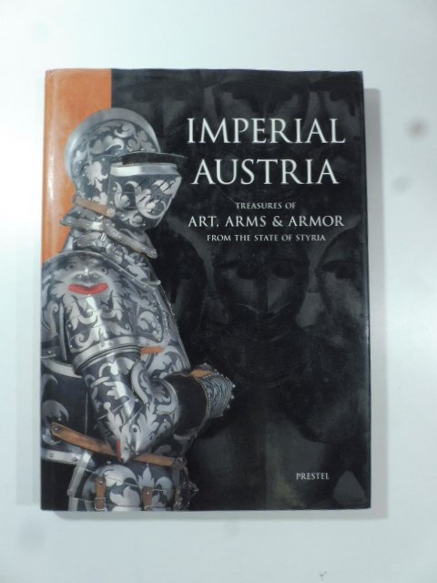Imperial Austria treasures of art, arms & armor from the …