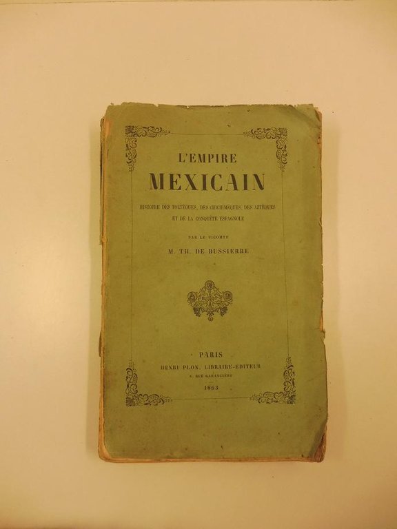 L'empire mexicain. Histoire des tolteques, des chichimeques, des atzeques et …