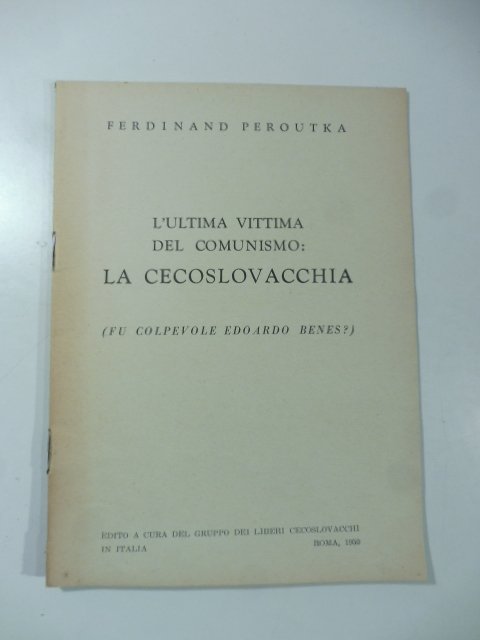 L'ultima vittima del comunismo: la Cecoslovacchia (fu colpevole Edoardo Benes?)