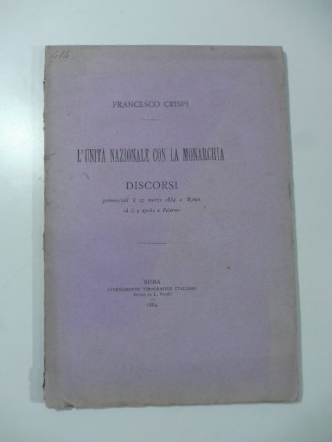 L'unita' nazionale con la monarchia. Discorsi pronunciati il 23 marzo 1884 a Roma ed il 2 aprile a Palermo