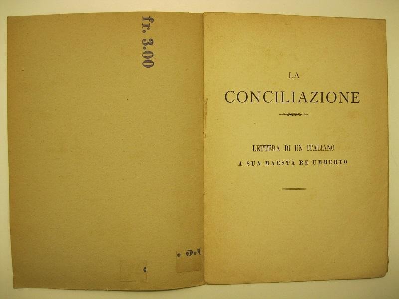 La conciliazione. Lettera di un italiano a sua maesta' Re …