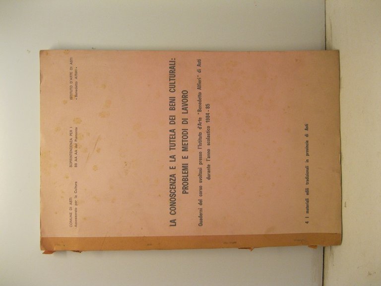 La conoscenza e la tutela dei beni culturali: problemi e metodi di lavoro. Quaderni del corso svoltosi presso l'Istituto d'Arte 'Benedetto Alfieri' di Asti durante l'anno scolastico 1984-85. 4. I materiali edili tradizionali in provincia di Asti