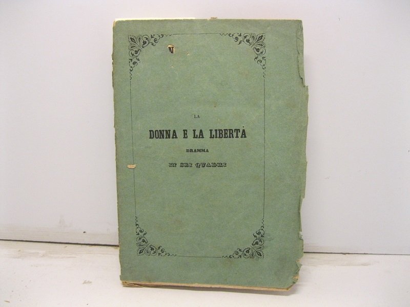 La donna e la liberta'. Dramma in sei quadri con …