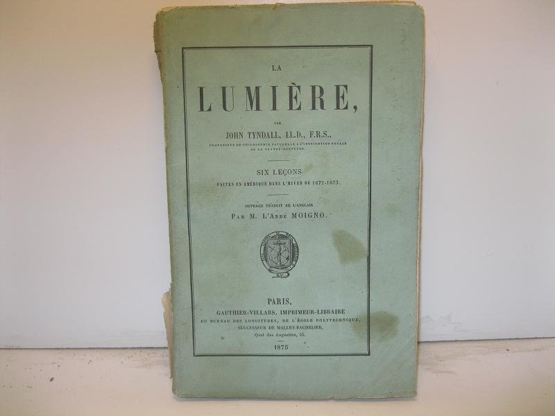 La lumiere par John Tyndall LL.D. F.R.S. Six lecons faites …