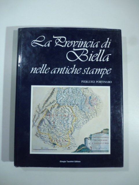 La provincia di Biella nelle antiche stampe. Carte geografiche, topografiche, …