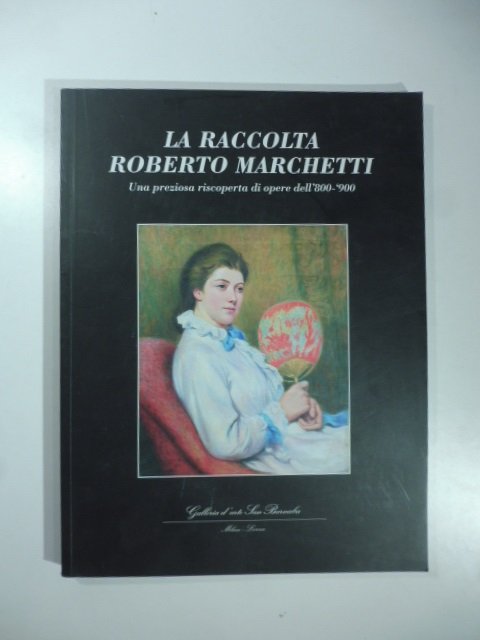 La raccolta Roberto Marchetti. Una preziosa riscoperta di opere dell'800-900. …