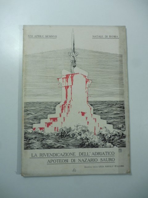 La rivendicazione dell'Adriatico apoteosi di Nazario Sauro. XXI aprile MCMXVII