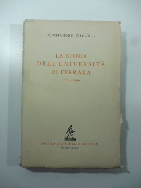 La storia dell'Universita' di Ferrara (1391-1950)