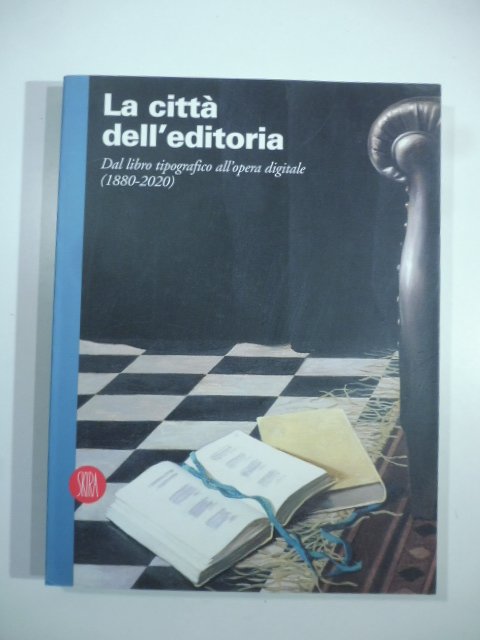 Le citta' dell'editoria. Dal libro tipografico all'opera digitale (1880-2020)