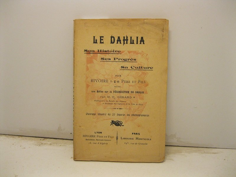 Le dahlia, son histoire, ses progres, sa culture avec une …