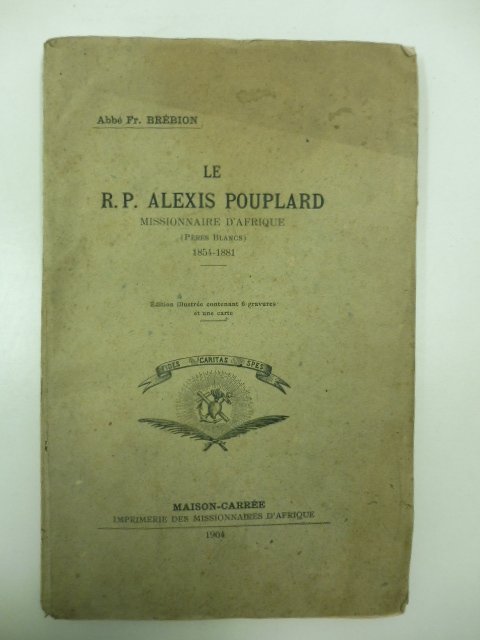 Le R.P. Alexis Pouplard missionnaire d'Afrique (Pe'res Blancs) 1854-1881. Edition …