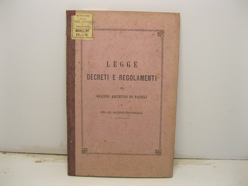 Legge decreti e regolamenti pel grande Archivio di Napoli e …