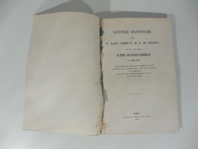 Lettere dantesche del P. Bart. Sorio P. D. O. di Verona scritte all'amico il prof. Francesco Longhena a Milano sopra i passi che nella Divina Commedia di Dante rimangono da illustrare nella vera sua spiegazione o da emendare alla sua vera lezione recandoli col mss. e con sana critica
