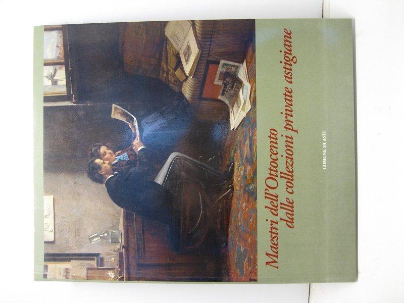 Maestri dell'Ottocento dalle collezioni private astigiane. Comune di Asti