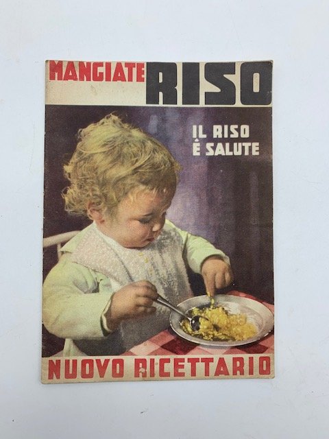 Mangiate riso. Il riso e' salute. Nuovo ricettario