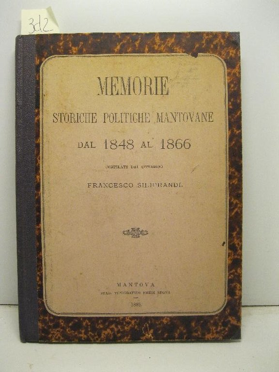 Memorie storiche politiche mantovane dal 1848 al 1866 compilate dal …