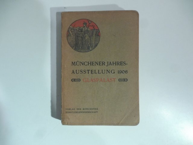 Offizieller katalog der Munchener Jahres-Ausstellung 1906 im Kgl. Glaspalast